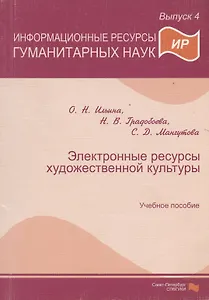 Информационные ресурсы гуманитарных наук. Выпуск 4. Электронные ресурсы художественной культуры. Учебное пособие