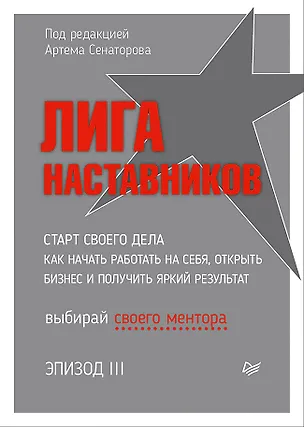 Книга Лига Наставников. Эпизод III. Cтарт своего дела. Как начать работать на себя, открыть бизнес и получить яркий результат (Артем Сенаторов)