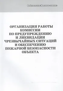 Организация работы комиссии по предупреждению и ликвидации чрезвычайных ситуаций и обеспечению пожарной безопасности объекта. Учебное пособие