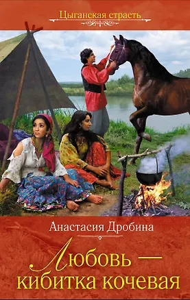 Книга Любовь - кибитка кочевая: роман / (Цыганская страсть). Дробина А. (Эксмо) (Анастасия Дробина)