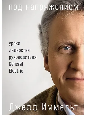 Книга Под напряжением: Уроки лидерства руководителя General Electric (Джефф Иммельт)