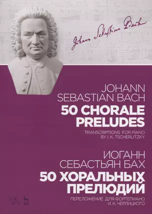 50 chorale preludes. Transcriptons for piano by I.K. Tscherlitzky. Sheet music / 50 хоральных прелюдий. Переложение для фортепиано И.К. Черлицкого. Ноты — 2690577 — 1