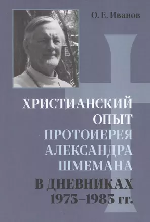 Христианский опыт протоиерея Александра Шмемана в Дневниках 1973 - 1983гг. — 2838886 — 1