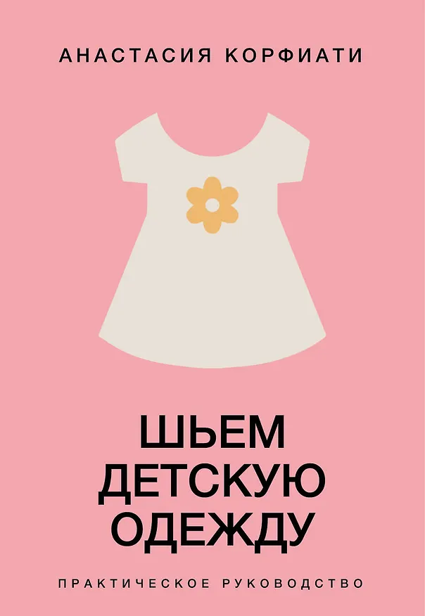Книга Шьем детскую одежду. Практическое руководство (Анастасия Корфиати) — 1