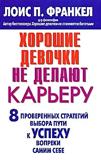 Книга Хорошие девочки не делают карьеру. 8 проверенных стратегий выбора пути к успеху вопреки самим себе (Лоис П. Франкел) — 1