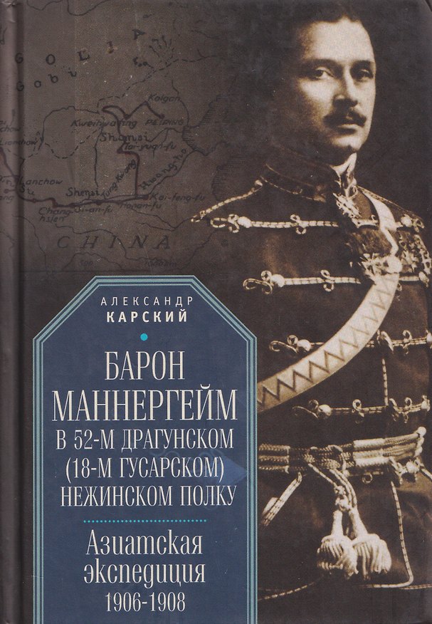 Книга Барон Маннергейм в 52-м драгунском (18-м гусарском) Нежинском полку. Азиатская экспедиция 1906-1908 (Александр Карский) — 1