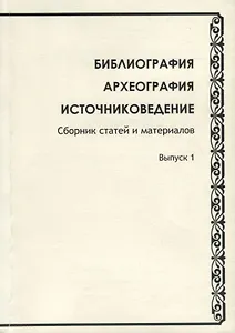 Библиография. Археография. Источниковедение. Сборник статей и материалов. Выпуск 1