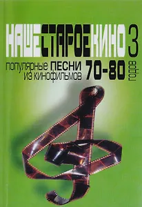 Наше старое кино. Выпуск 3 : популярные песни из кинофильмов 70-80-х годов : мелодии и тексты