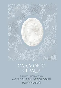 Письма императрицы А.Ф. Романовой. Сад моего сердца