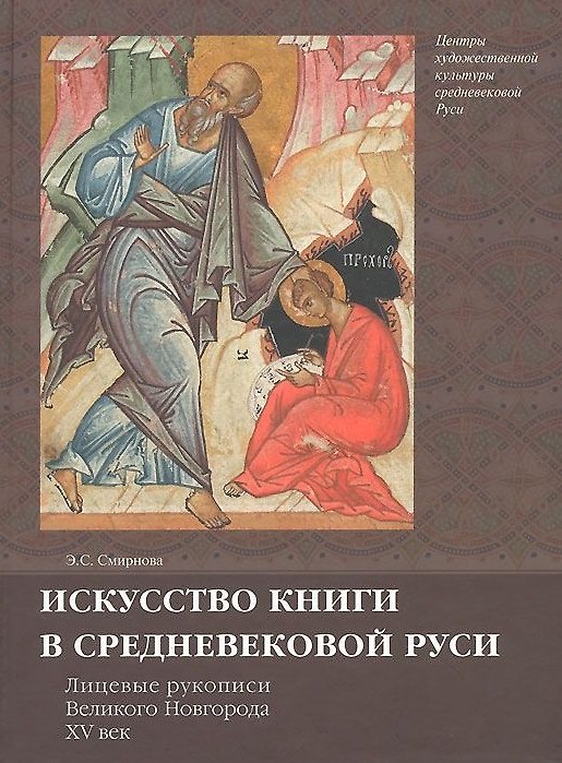 Книга Искусство книги в средневековой Руси Лицевые рукописи Великого Новгорода 15 в. (Смирнова) () — 1