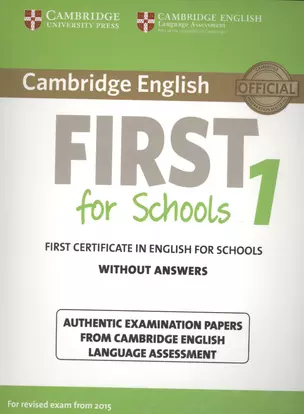 Cambridge English First 1 for Schools without Answers. First Certificate in English for Schools. Authentic Examination Papers from Cambridge English Language Assessment — 2566364 — 1