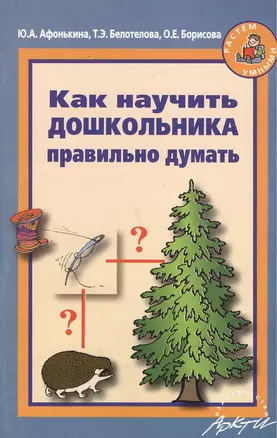 Как научить дошкольника правильно думать. Цикл коррекционно-развивающих занятий с детьми 5-7 лет — 2381733 — 1