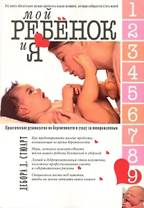 Мой ребенок и Я. Практическое руководство по беременности и уходй за новорожденным