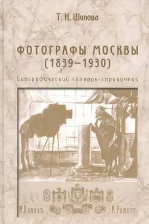 Фотографы Москвы (1839-1930). Биографический словарь-справочник — 2567339 — 1