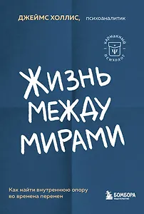 Жизнь между мирами. Как найти внутреннюю опору во времена перемен