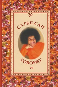Сатья Саи говорит. Т. VII. Беседы Бхагавана Шри Сатья Саи Бабы