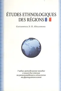 Etudes ethnologiques des regions. Учебно-методическое пособие к книге для чтения по регионоведению и этнологии на французском языке