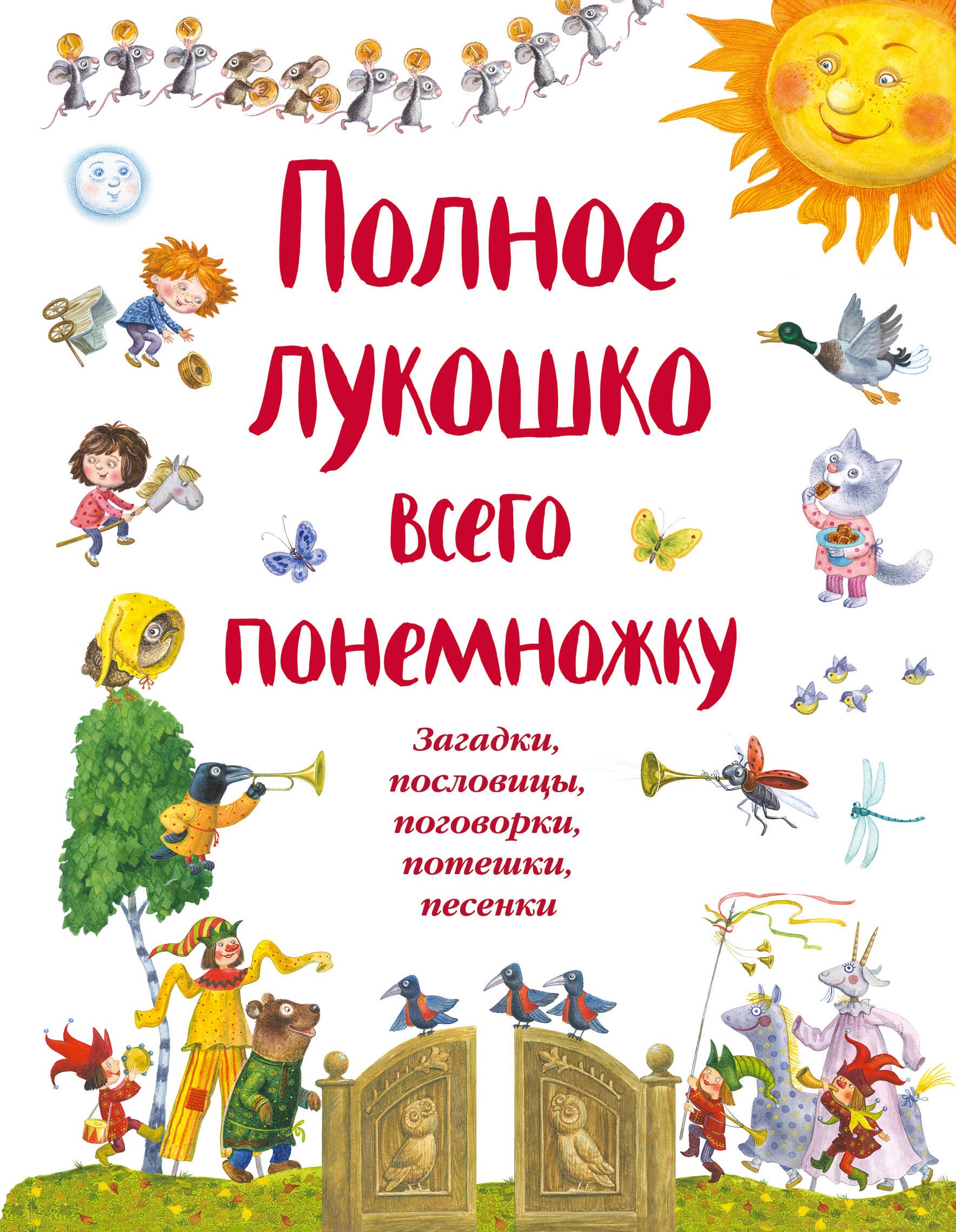 

Полное лукошко всего понемножку: Загадки, пословицы, поговорки, потешки, песенки