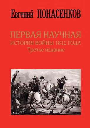 Книга Первая научная история войны 1812 года. Третье издание (Евгений Понасенков)