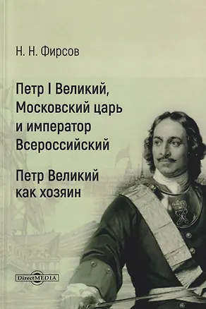 Книга Петр I Великий, Московский царь и император Всероссийский. Петр Великий как хозяин (Николай Фирсов)