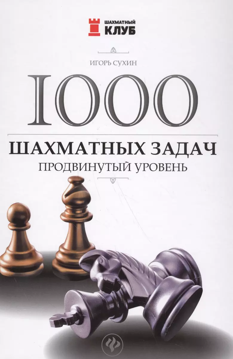 1000 шахматных задач: продвинутый уровень (Игорь Сухин) - купить книгу с  доставкой в интернет-магазине «Читай-город». ISBN: 978-5-222-28234-2