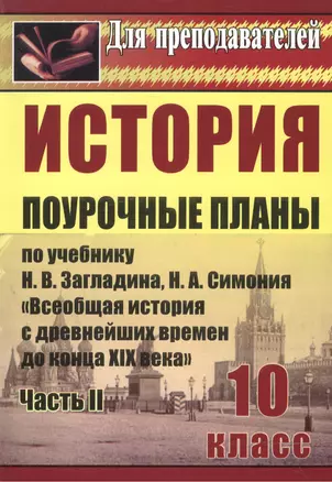 История. 10 кл. Ч. II. Поур. планы по уч.Загладина. Всемирная история с др.вр.до к.XIX века — 2523448 — 1