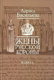 Книга Жены русской короны (В 2-х книгах) Книга 1. Васильева Л. (Клуб 36,6) (Лариса Васильева)