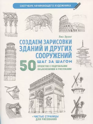 Создаем зарисовки зданий и других сооружений шаг за шагом: 50 проектов с подробными объяснениями и рисунками + чистые страницы для рисования — 2948301 — 1