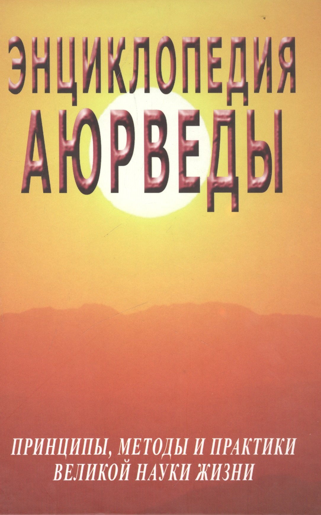 

Энциклопедия Аюрведы. Принципы, методы и практики великой науки жизни