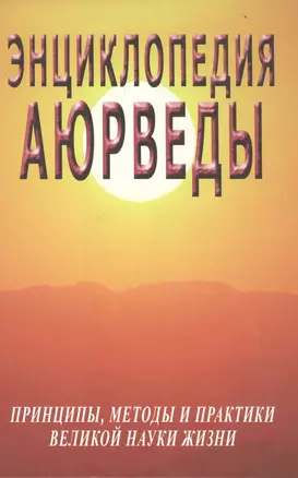 Энциклопедия Аюрведы. Принципы, методы и практики великой науки жизни — 2514059 — 1