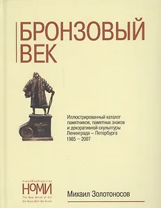 Бронзовый век. Иллюстративный каталог памятников, памятных знаков и декоративной скульптуры Ленинграда-Петербурга 1985-2007