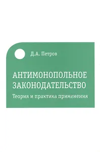 Антимонопольное законодательство. Теория и практика применения