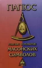 Генезис и развитие Масонских символов: История ритуалов. Происхождение степеней. Посвящения. Легенда о Хираме. (То, что должен знать мастр) — 2102738 — 1