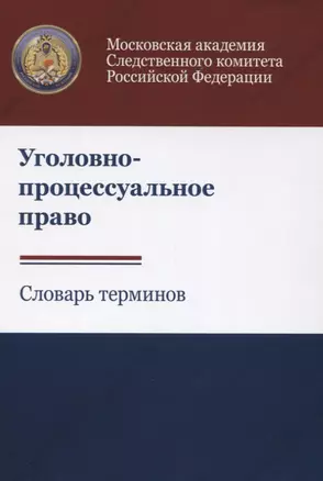 Уголовно-процессуальное право. Словарь терминов — 2637292 — 1