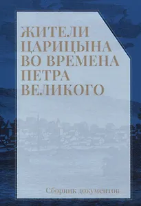 Жители Царицына во времена Петра Великого: сборник документов