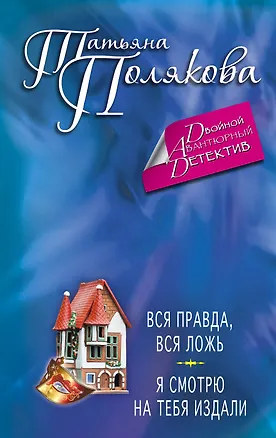 Книга Вся правда, вся ложь. Я смотрю на тебя издали : романы (Татьяна Полякова)