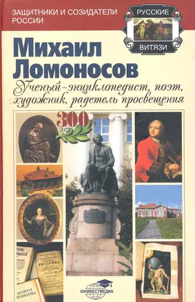 Михаил Ломоносов: ученый-энциклопедист, поэт, художник, радетель просвещения / (2 изд) (Русские витязи: защитники и созидатели России). Голдин В. (Владос_ВШ) — 2276572 — 1