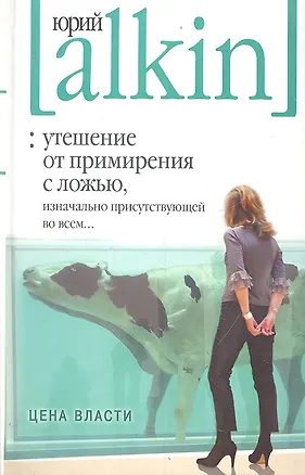 Книга Утешение от примирения с ложью, изначально присутствующей во всем...Цена власти (Юрий Алкин)