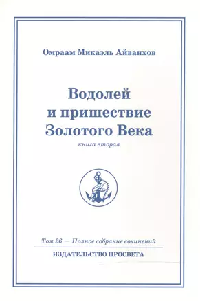 Водолей и пришествие Золотого Века. Книга 2. Том.26 / 2-е изд. — 2500358 — 1