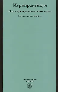 Игропрактикум: опыт преподавания основ права в Высшей школе экономики. Методическое пособие