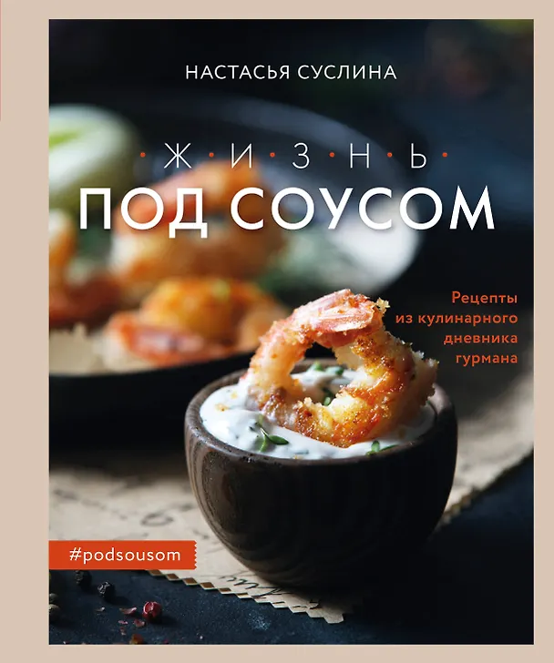 Книга Жизнь под соусом. Рецепты из кулинарного дневника гурмана (Настасья Суслина) — 1