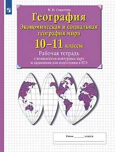 География. Экономическая и социальная география мира. 10-11 классы. Рабочая тетрадь с комплектом контурнымх карт и заданиями для подготовки к ЕГЭ