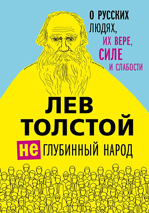 Лев Толстой. (Не)глубинный народ. О русских людях, их вере, силе и слабости — 2767865 — 1