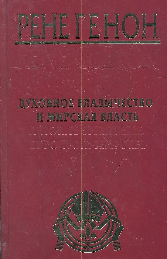 Книга Духовное владычество и мирская власть = Autorite Spirituelle et Pouvoir Temporel /  Рене Генон : к пониманию одного сложного человека = Rene Guenon (Рене Генон) — 2