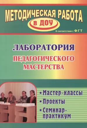 Лаборатория педагогического мастерства. Мастер-классы,  проекты, семинар-практикум. ФГОС ДО — 2383358 — 1