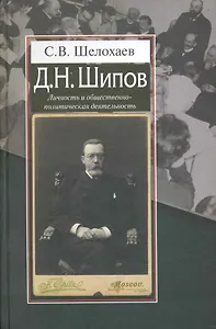 Д.Н. Шипов: Личность и общественно-политическая деятельность / Шелохаев С. (Росспэн)