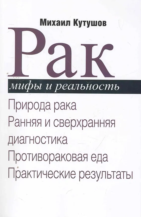 Книга Рак. Мифы и реальность / Природа рака. Ранняя и сверхранняя диагностика. Противораковая еда. Практические результаты. (мягк). Кутушов М. (Секачев) (Михаил Кутушов) — 1