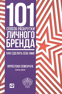 101 способ раскрутки личного бренда: Как сделать себе имя