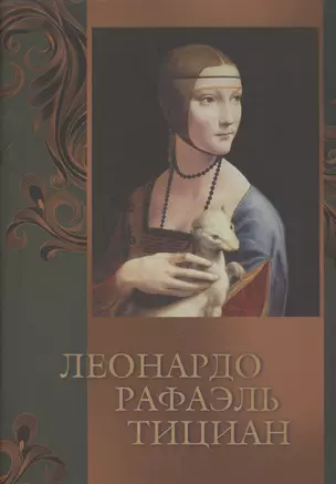 Леонардо, Рафаэль, Тициан (ISBN 978-5-373-07110-9 в подарочном футляре) — 2453965 — 1