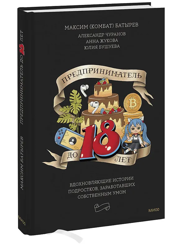 Книга Предприниматель до 18 лет. Вдохновляющие истории подростков, заработавших собственным умом (Анна Жукова, Максим Батырев, Александр Чуранов) — 4